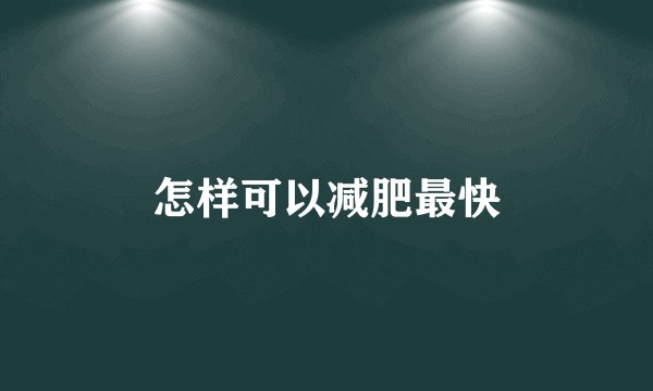 怎样可以减肥最快