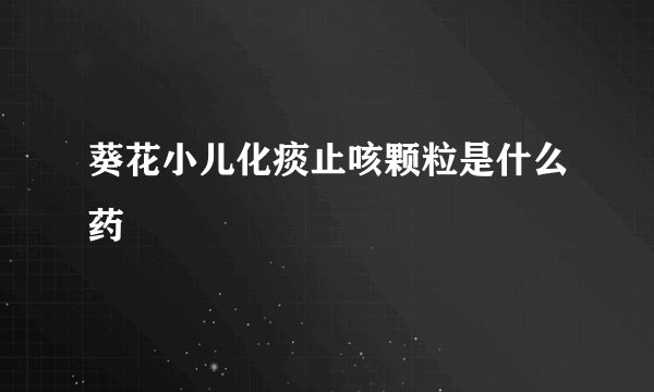 葵花小儿化痰止咳颗粒是什么药