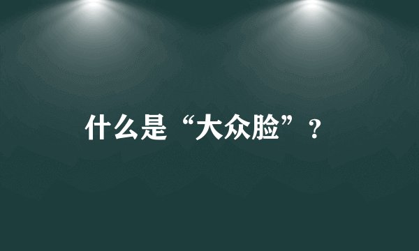 什么是“大众脸”？