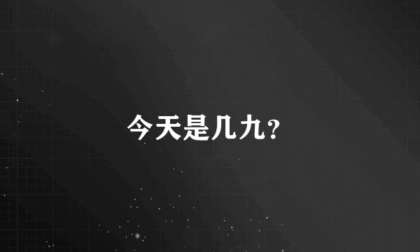 今天是几九？