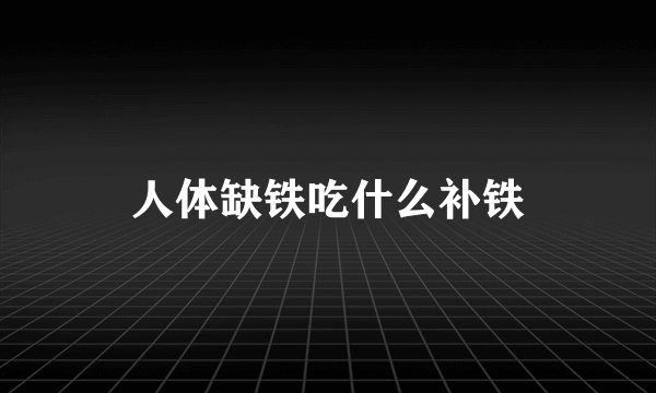 人体缺铁吃什么补铁