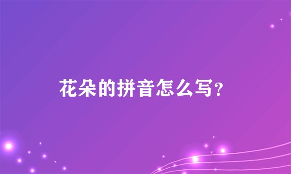 花朵的拼音怎么写？