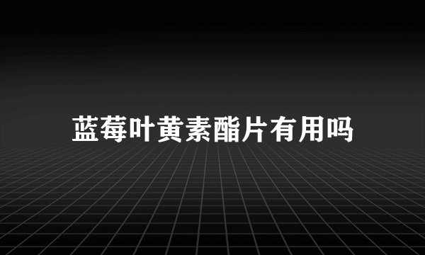 蓝莓叶黄素酯片有用吗
