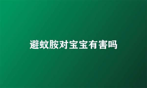 避蚊胺对宝宝有害吗