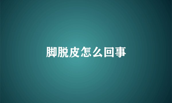 脚脱皮怎么回事