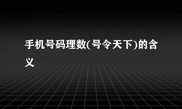 手机号码理数(号令天下)的含义