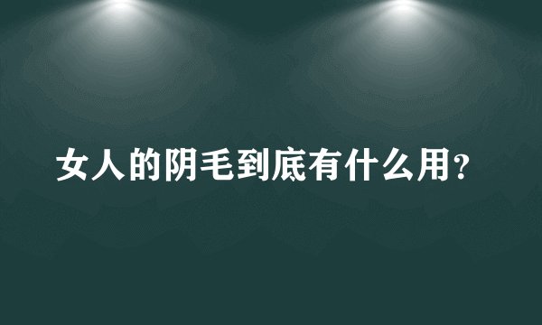 女人的阴毛到底有什么用？