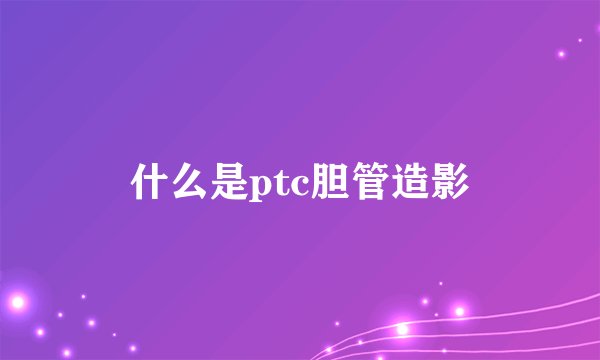 什么是ptc胆管造影