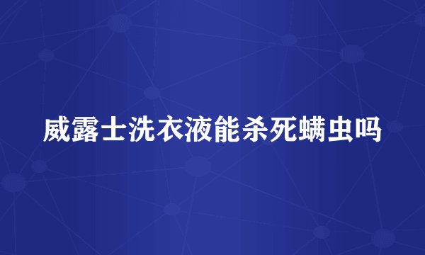 威露士洗衣液能杀死螨虫吗