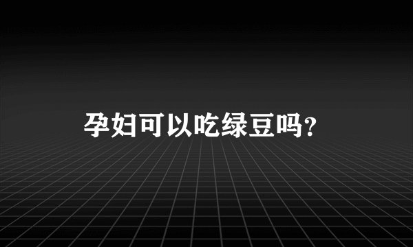 孕妇可以吃绿豆吗？