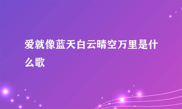 爱就像蓝天白云晴空万里是什么歌