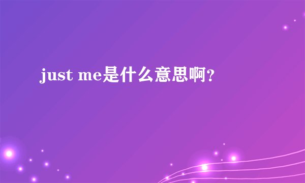 just me是什么意思啊？