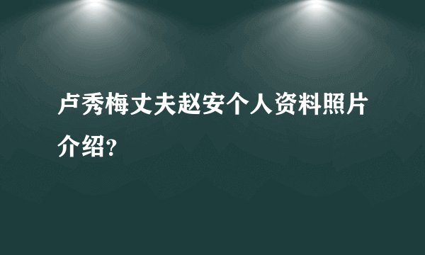 卢秀梅丈夫赵安个人资料照片介绍？