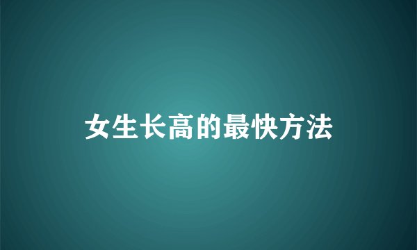 女生长高的最快方法