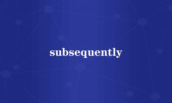 subsequently