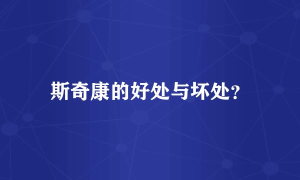 斯奇康的好处与坏处？