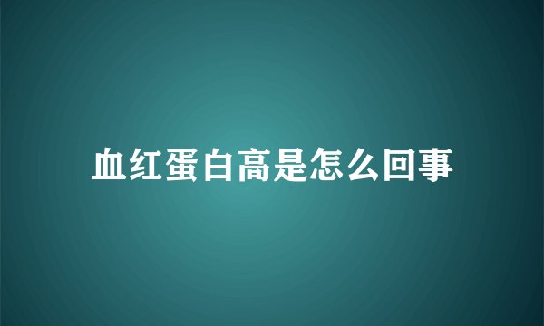 血红蛋白高是怎么回事