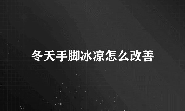 冬天手脚冰凉怎么改善