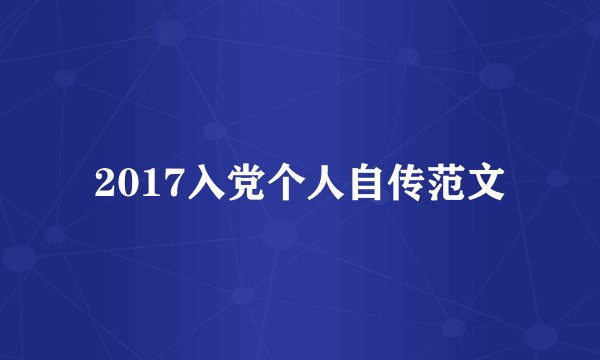 2017入党个人自传范文