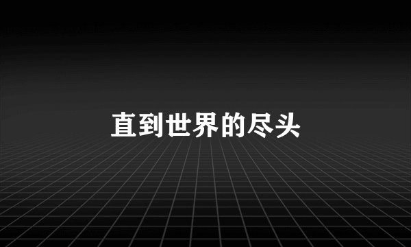 直到世界的尽头