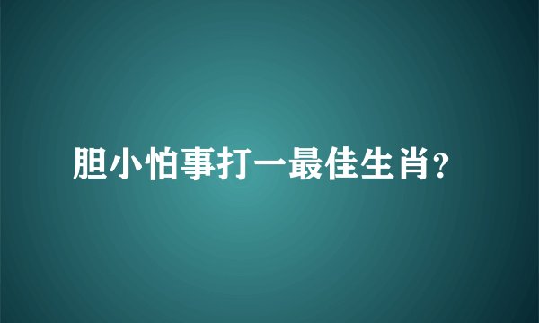 胆小怕事打一最佳生肖？
