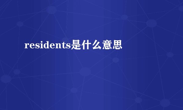 residents是什么意思