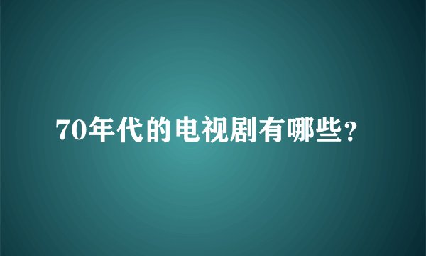 70年代的电视剧有哪些？