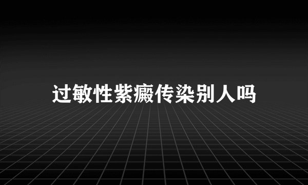 过敏性紫癜传染别人吗