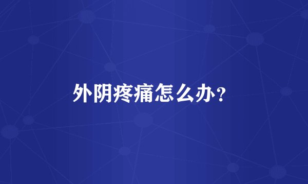 外阴疼痛怎么办？
