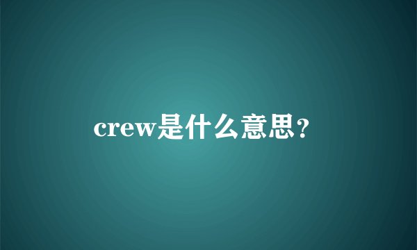 crew是什么意思？