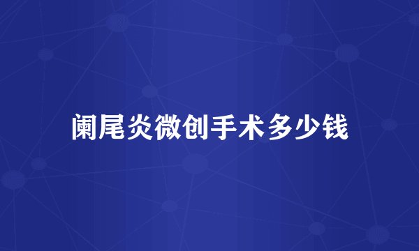 阑尾炎微创手术多少钱