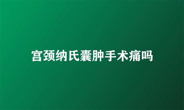 宫颈纳氏囊肿手术痛吗