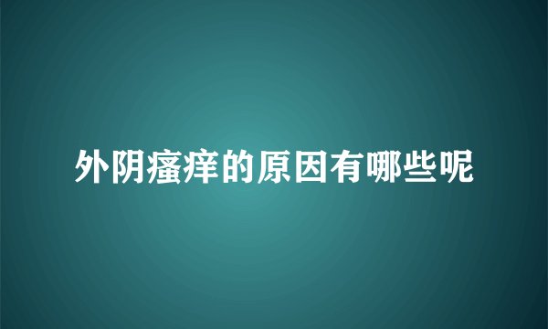 外阴瘙痒的原因有哪些呢