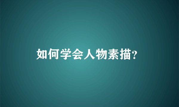 如何学会人物素描？