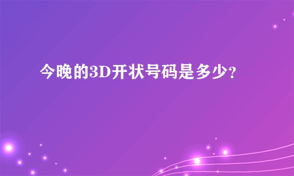今晚的3D开状号码是多少？