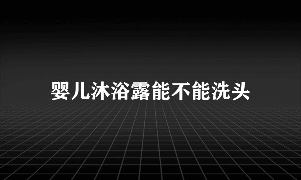 婴儿沐浴露能不能洗头
