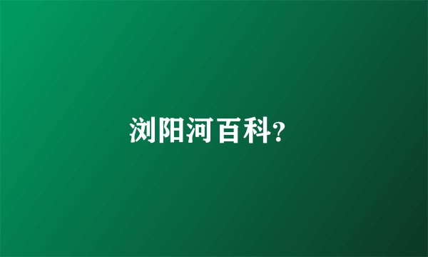 浏阳河百科？