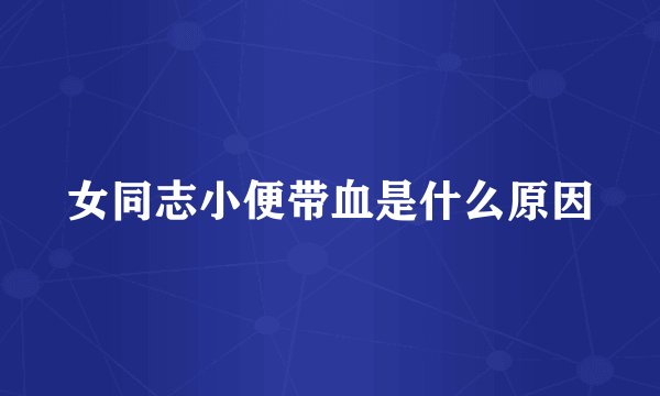 女同志小便带血是什么原因