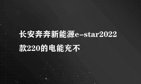 长安奔奔新能源e-star2022款220的电能充不
