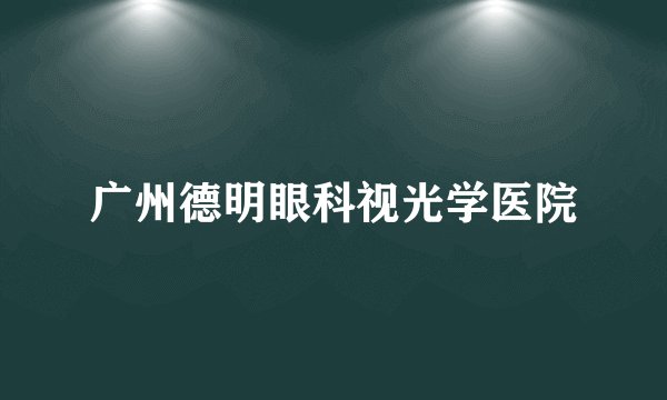 广州德明眼科视光学医院