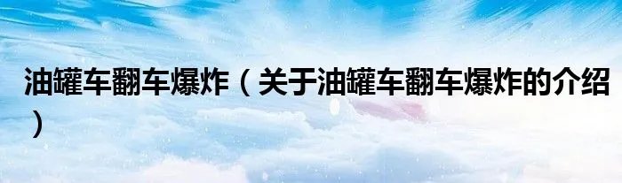 油罐车翻车爆炸（关于油罐车翻车爆炸的介绍）