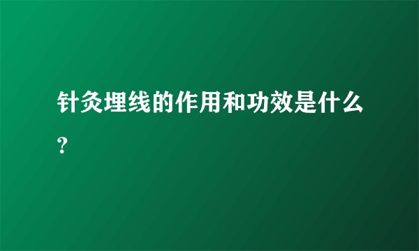 针灸埋线的作用和功效是什么？