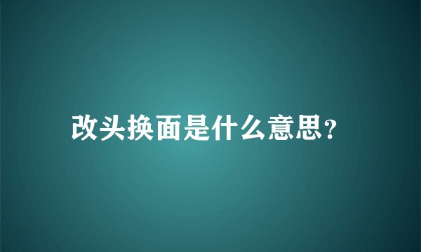 改头换面是什么意思？