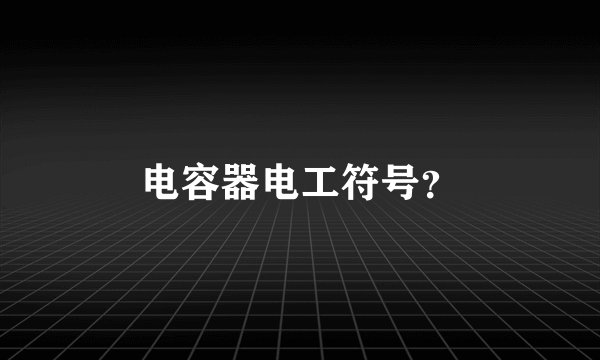 电容器电工符号？