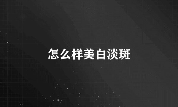 怎么样美白淡斑