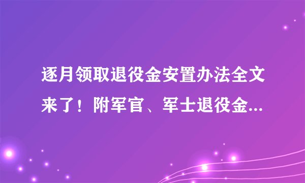 逐月领取退役金安置办法全文来了！附军官、军士退役金基数表！
