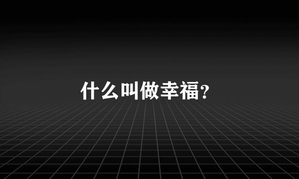 什么叫做幸福？