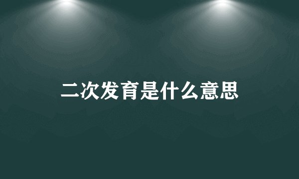 二次发育是什么意思