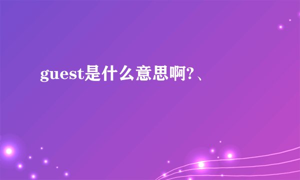 guest是什么意思啊?、