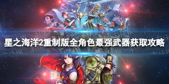 《星之海洋第二个故事R》全角色最强武器获取攻略 各角色最强武器怎么获得？